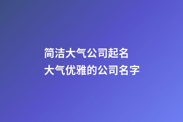 简洁大气公司起名 大气优雅的公司名字